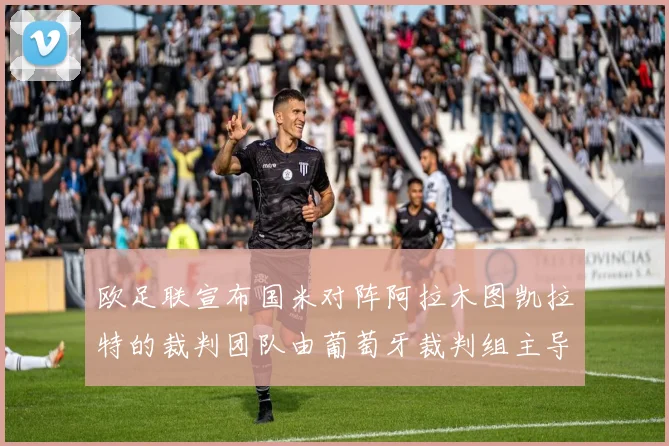 欧足联宣布国米对阵阿拉木图凯拉特的裁判团队由葡萄牙裁判组主导
