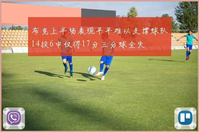 布克上半场表现平平难以支撑球队14投6中仅得17分三分球全失