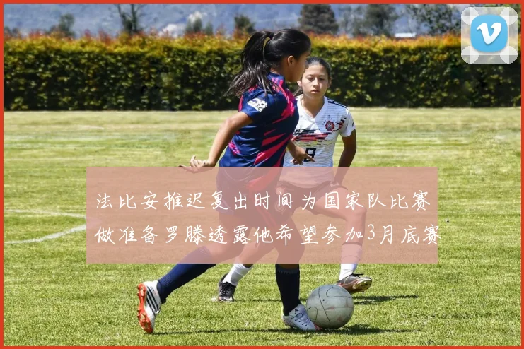 法比安推迟复出时间为国家队比赛做准备罗滕透露他希望参加3月底赛事