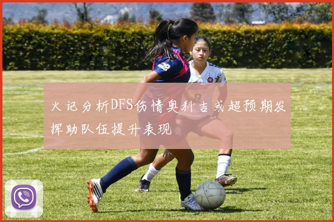 火记分析DFS伤情奥科吉或超预期发挥助队伍提升表现